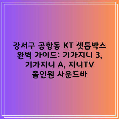 강서구 공항동 KT 셋톱박스 완벽 가이드: 기가지니 3, 기가지니 A, 지니TV 올인원 사운드바