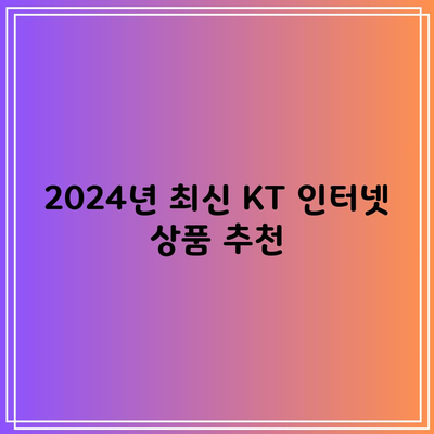 2024년 최신 KT 인터넷 상품 추천