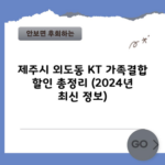 제주시 외도동 KT 가족결합 할인 총정리 (2024년 최신 정보)