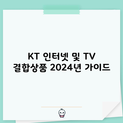 KT 인터넷 및 TV 결합상품 2024년 가이드