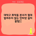 대덕구 회덕동 본사가 절대 알려주지 않는 인터넷 설치 꿀팁📌