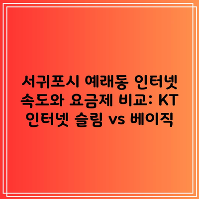 서귀포시 예래동 인터넷 속도와 요금제 비교: KT 인터넷 슬림 vs 베이직