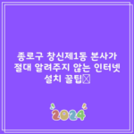 종로구 창신제1동 본사가 절대 알려주지 않는 인터넷 설치 꿀팁📌