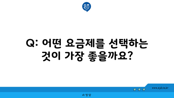 Q: 어떤 요금제를 선택하는 것이 가장 좋을까요?