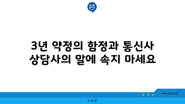 3년 약정의 함정과 통신사 상담사의 말에 속지 마세요