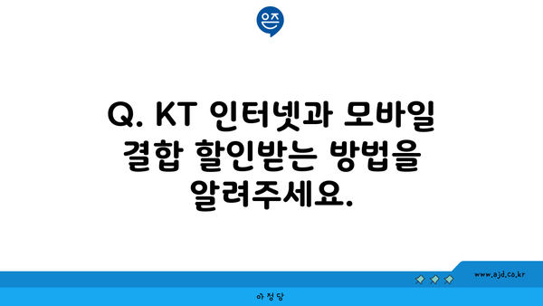 Q. KT 인터넷과 모바일 결합 할인받는 방법을 알려주세요.