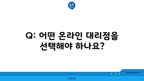 Q: 어떤 온라인 대리점을 선택해야 하나요?