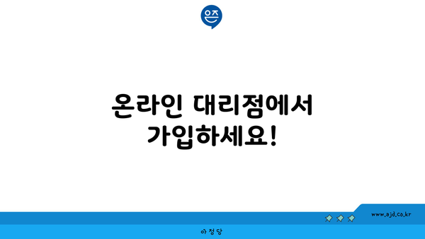 온라인 대리점에서 가입하세요!