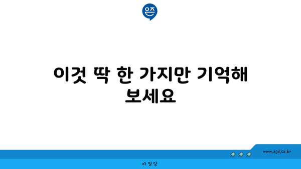 이것 딱 한 가지만 기억해 보세요