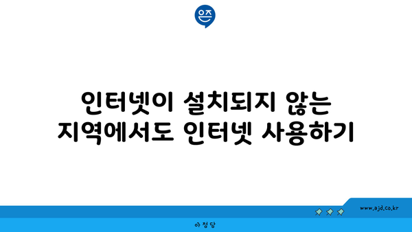 인터넷이 설치되지 않는 지역에서도 인터넷 사용하기