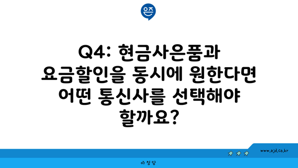 Q4: 현금사은품과 요금할인을 동시에 원한다면 어떤 통신사를 선택해야 할까요?