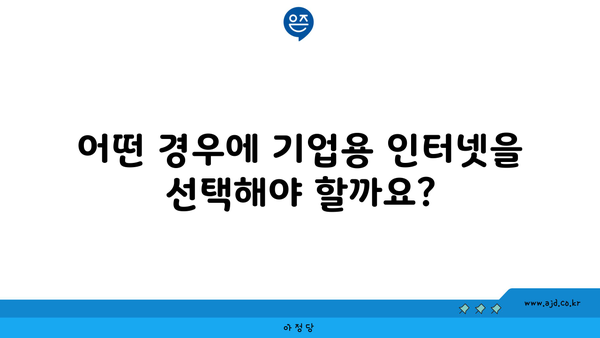 어떤 경우에 기업용 인터넷을 선택해야 할까요?