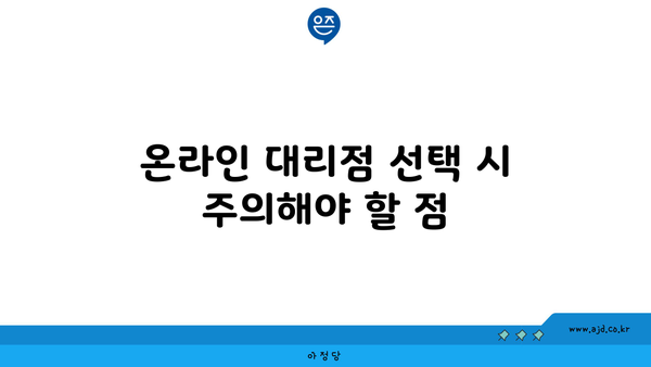 온라인 대리점 선택 시 주의해야 할 점