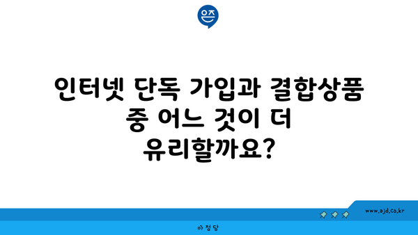 인터넷 단독 가입과 결합상품 중 어느 것이 더 유리할까요?