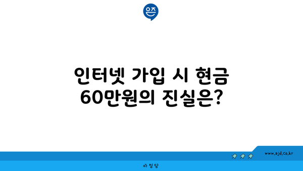 인터넷 가입 시 현금 60만원의 진실은?