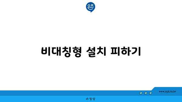 비대칭형 설치 피하기