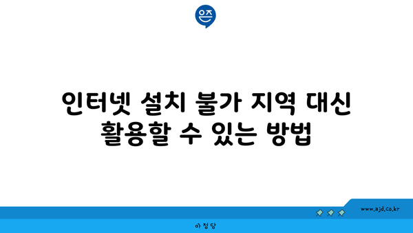 인터넷 설치 불가 지역 대신 활용할 수 있는 방법