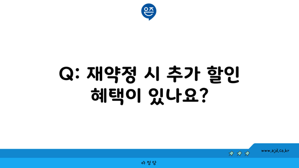 Q: 재약정 시 추가 할인 혜택이 있나요?