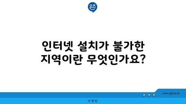 인터넷 설치가 불가한 지역이란 무엇인가요?