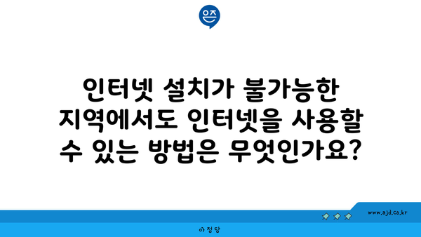 인터넷 설치가 불가능한 지역에서도 인터넷을 사용할 수 있는 방법은 무엇인가요?