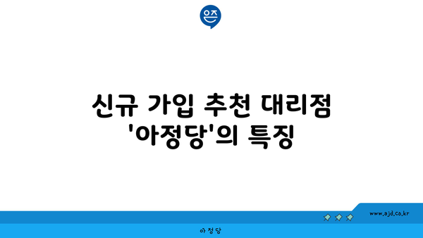 신규 가입 추천 대리점 '아정당'의 특징