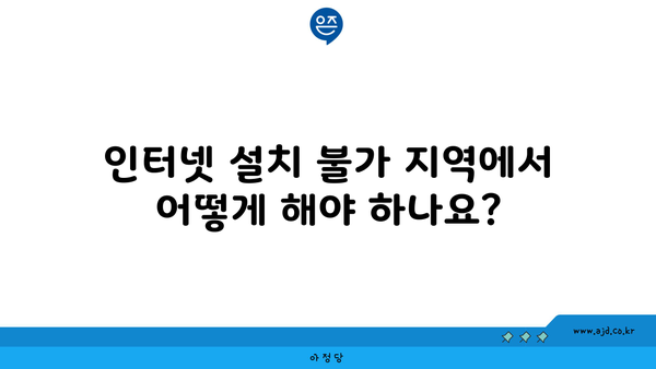 인터넷 설치 불가 지역에서 어떻게 해야 하나요?