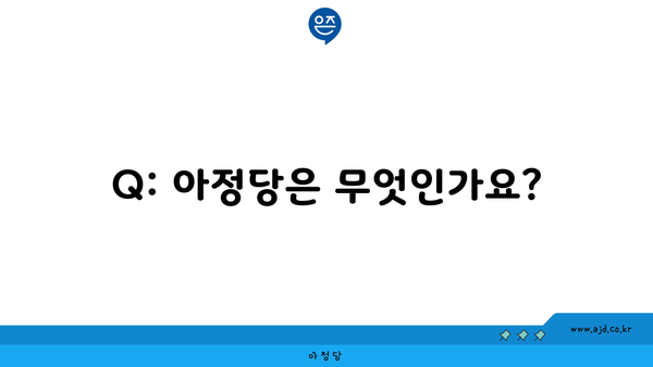 Q: 아정당은 무엇인가요?