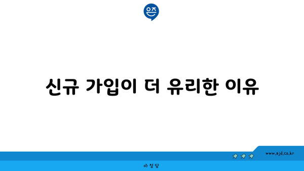 신규 가입이 더 유리한 이유