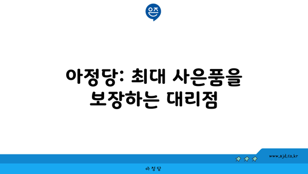 아정당: 최대 사은품을 보장하는 대리점