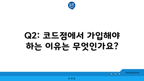 Q2: 코드점에서 가입해야 하는 이유는 무엇인가요?