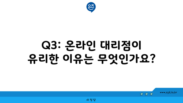 Q3: 온라인 대리점이 유리한 이유는 무엇인가요?