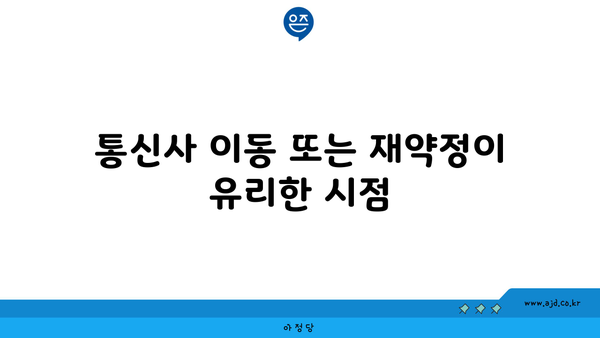 통신사 이동 또는 재약정이 유리한 시점