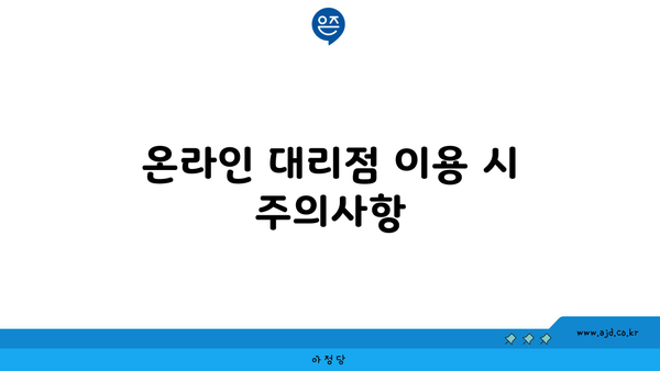 온라인 대리점 이용 시 주의사항