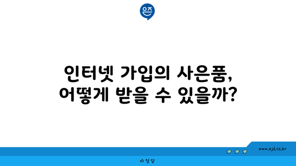 인터넷 가입의 사은품, 어떻게 받을 수 있을까?