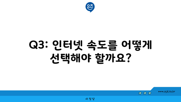 Q3: 인터넷 속도를 어떻게 선택해야 할까요?