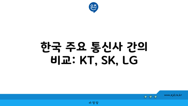 한국 주요 통신사 간의 비교: KT, SK, LG