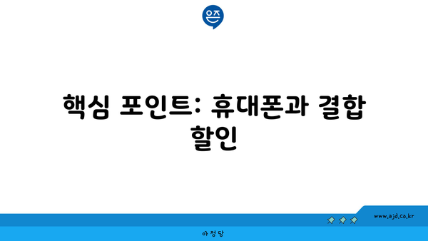 핵심 포인트: 휴대폰과 결합 할인