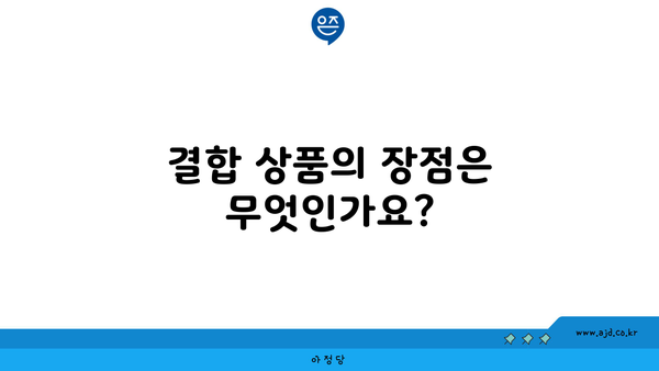 결합 상품의 장점은 무엇인가요?