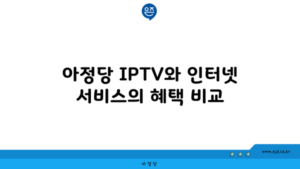 아정당 IPTV와 인터넷 서비스의 혜택 비교