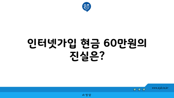 인터넷가입 현금 60만원의 진실은?