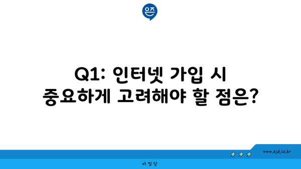 Q1: 인터넷 가입 시 중요하게 고려해야 할 점은?