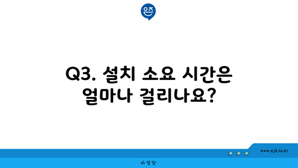 Q3. 설치 소요 시간은 얼마나 걸리나요?