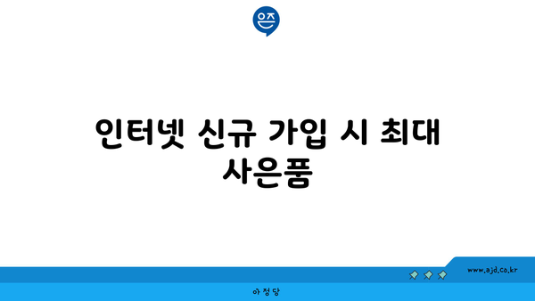 인터넷 신규 가입 시 최대 사은품