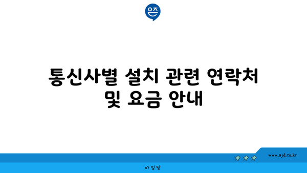 통신사별 설치 관련 연락처 및 요금 안내