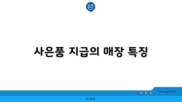 사은품 지급의 매장 특징