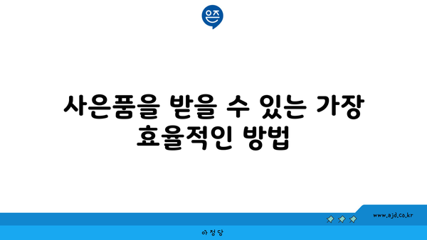 사은품을 받을 수 있는 가장 효율적인 방법